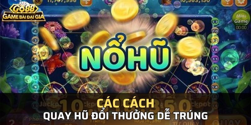 Những cách quay hũ dễ trúng thưởng được chuyên gia chia sẻ 