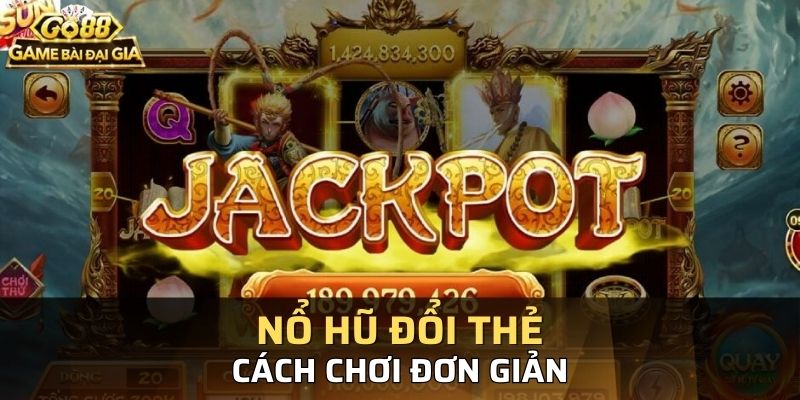 Nổ hũ đổi thẻ dễ chơi dễ trúng thưởng