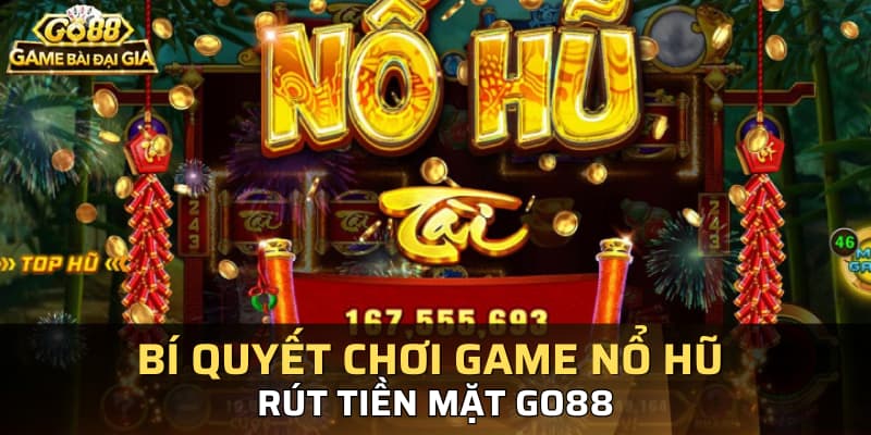 Bí quyết chơi game nổ hũ rút tiền mặt Go88