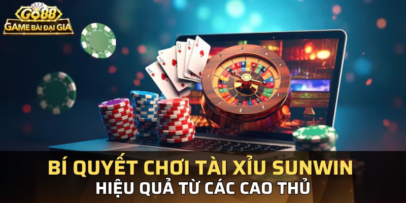 Bí quyết chơi tài xỉu Sunwin hiệu quả từ các cao thủ