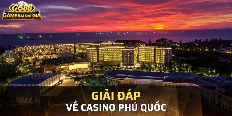 Giải đáp: casino phú quốc có cho người việt vào chơi không